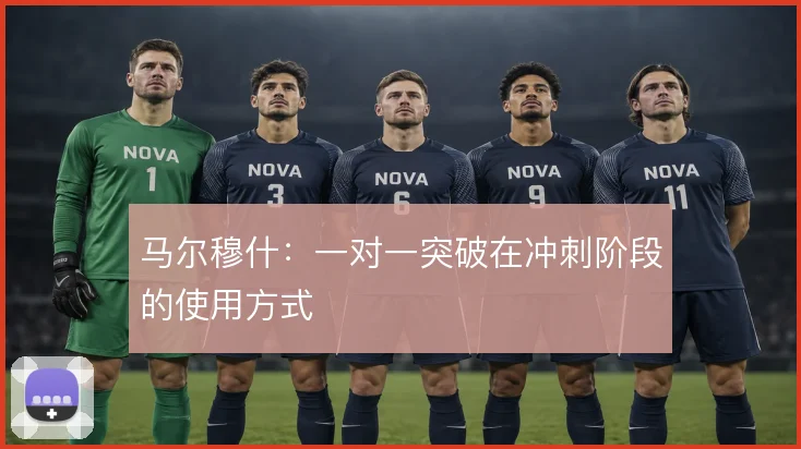 马尔穆什:一对一突破在冲刺阶段的使用方式