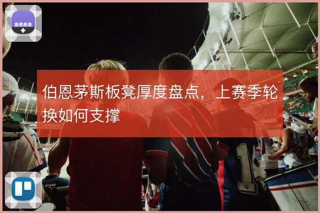 伯恩茅斯板凳厚度盘点,上赛季轮换如何支撑