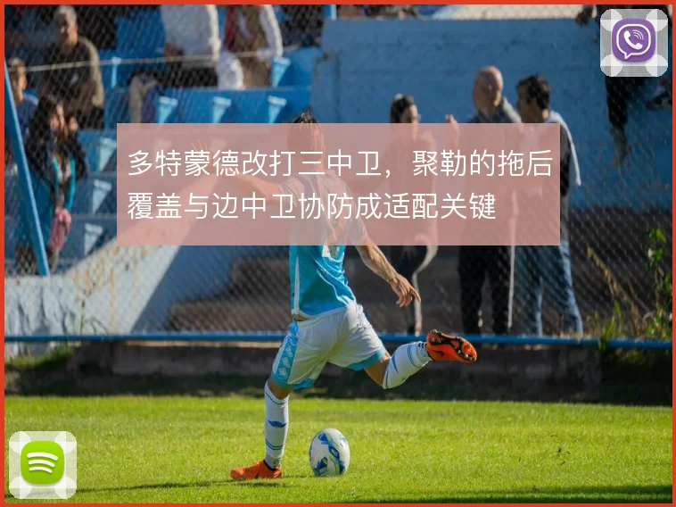 多特蒙德改打三中卫,聚勒的拖后覆盖与边中卫协防成适配关键
