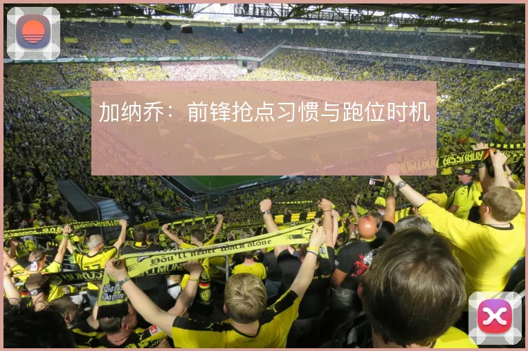 加纳乔：前锋抢点习惯与跑位时机