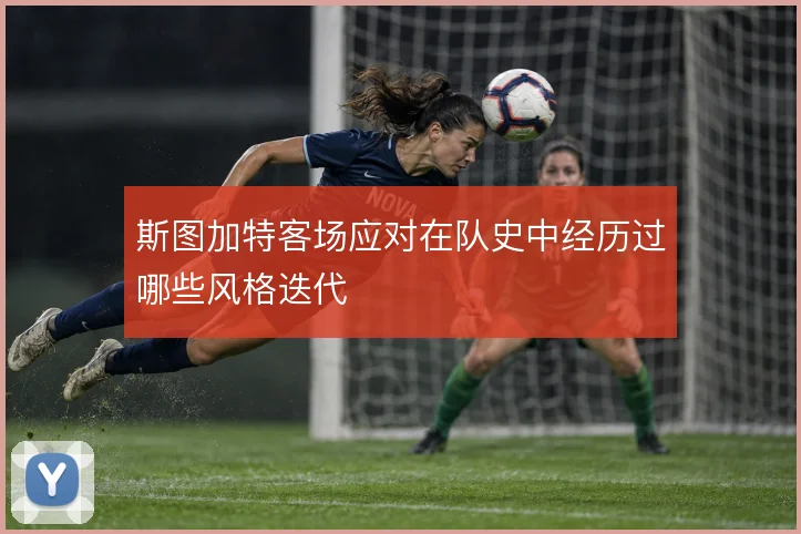 斯图加特客场应对在队史中经历过哪些风格迭代