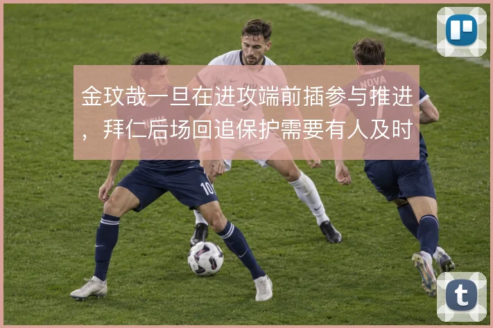 金玟哉一旦在进攻端前插参与推进,拜仁后场回追保护需要有人及时填补